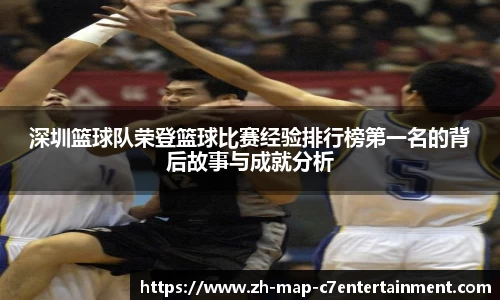 深圳篮球队荣登篮球比赛经验排行榜第一名的背后故事与成就分析