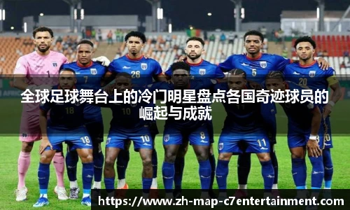 全球足球舞台上的冷门明星盘点各国奇迹球员的崛起与成就