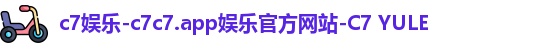 c7娱乐-c7c7.app娱乐官方网站-C7 YULE
